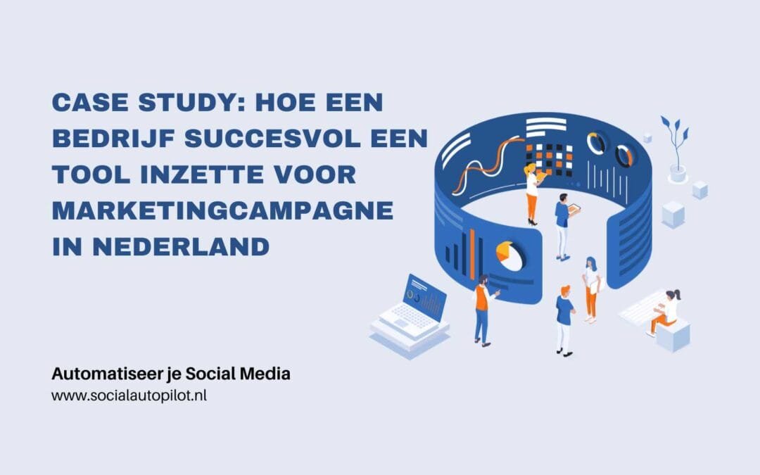 Case study: hoe een bedrijf succesvol een tool inzette voor marketingcampagne in Nederland